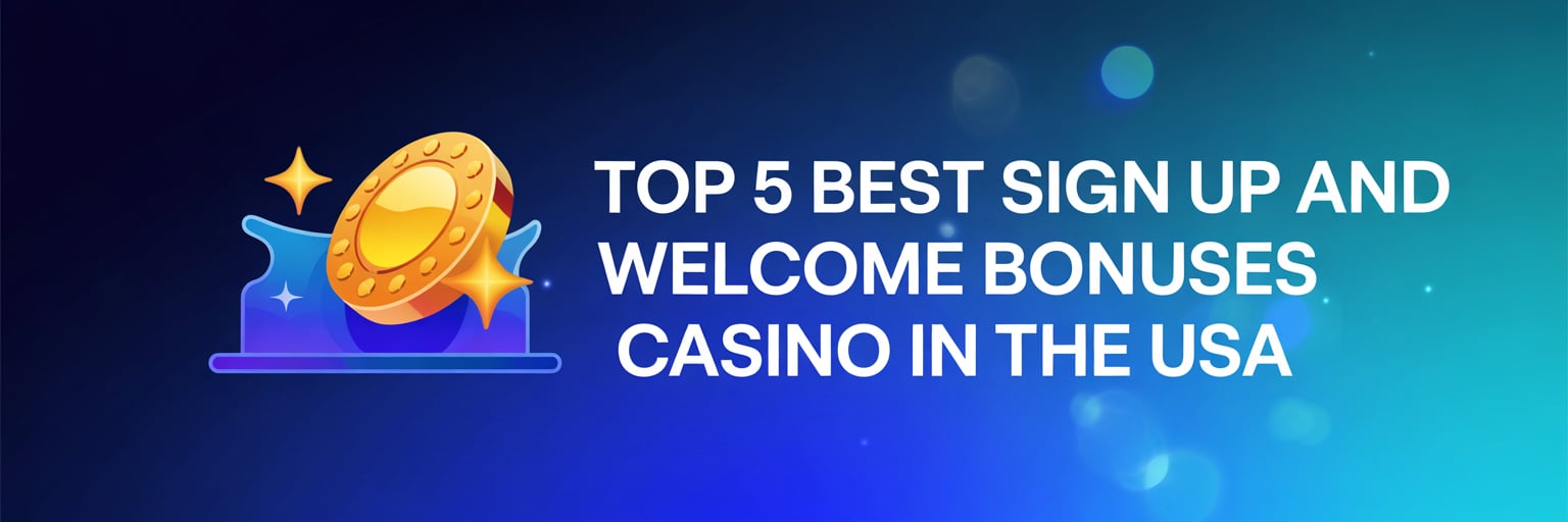 Top 5 Best Sign Up and Welcome Bonuses Casino in the USA